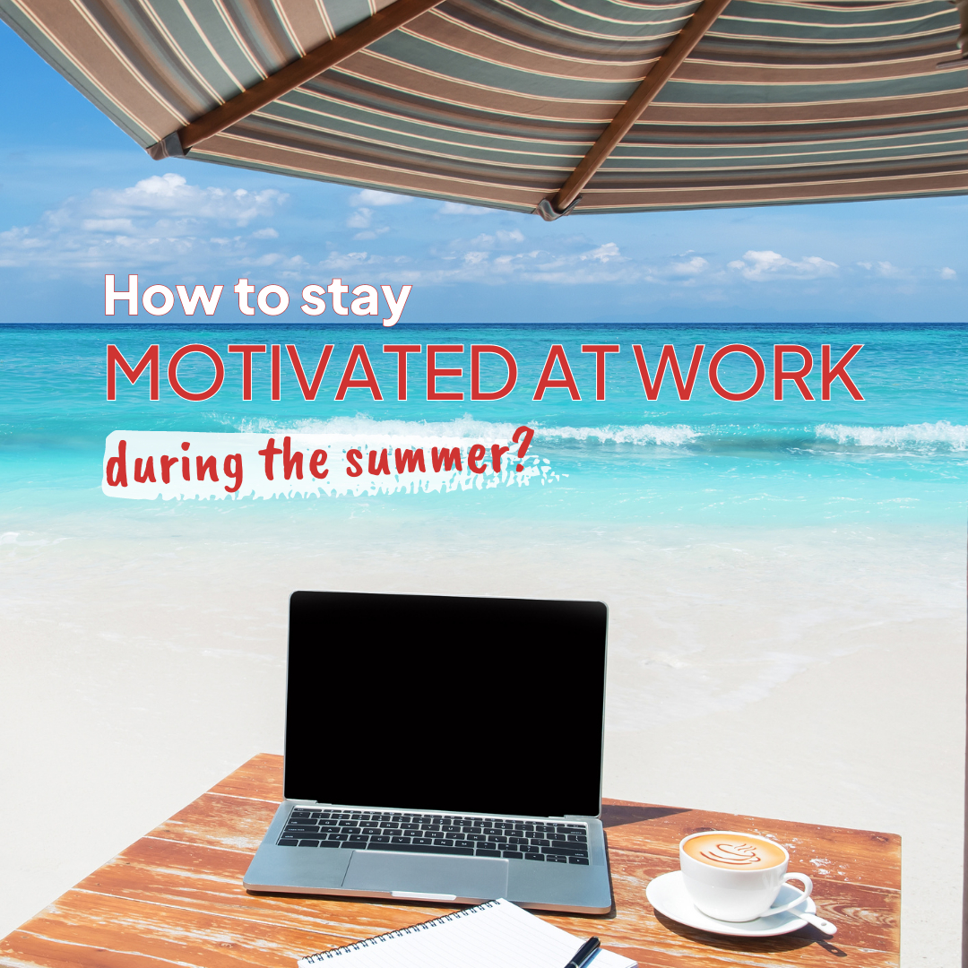 How To Stay Motivated At Work During The Summer?